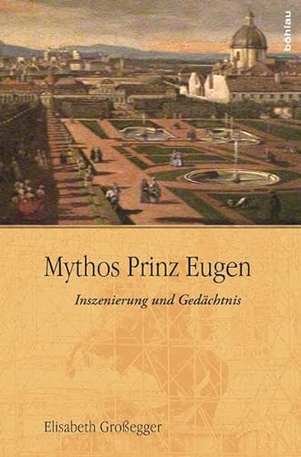Mythos Prinz Eugen: Inszenierung und Gedächtnis von Bohlau Verlag